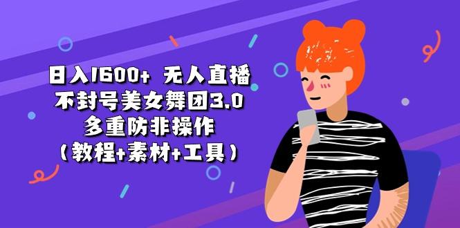 日入1600+ 无人直播不封号美女舞团3.0 多重防非操作(教程+素材+工具-点子口袋网