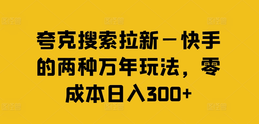 夸克搜索拉新—快手的两种万年玩法，零成本日入300+-点子口袋网