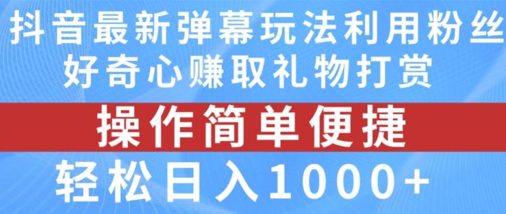 抖音弹幕最新玩法，利用粉丝好奇心赚取礼物打赏，轻松日入1000+-点子口袋网