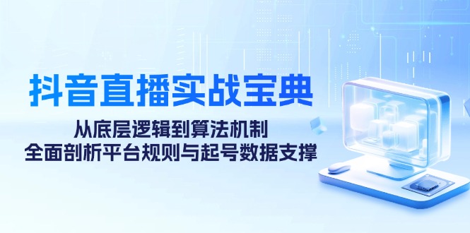 抖音直播实战宝典：从底层逻辑到算法机制，全面剖析平台规则与起号数据支撑-点子口袋网