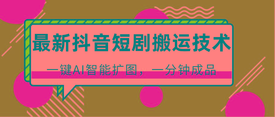 最新抖音短剧搬运技术，一键AI智能扩图，百分百过原创，秒过豆荚！-点子口袋网