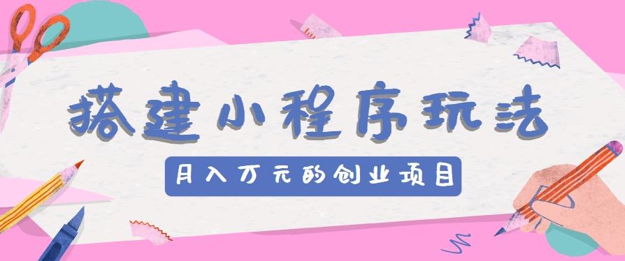 搭建小程序玩法分享，如何开启月收入万元的创业项目-点子口袋网