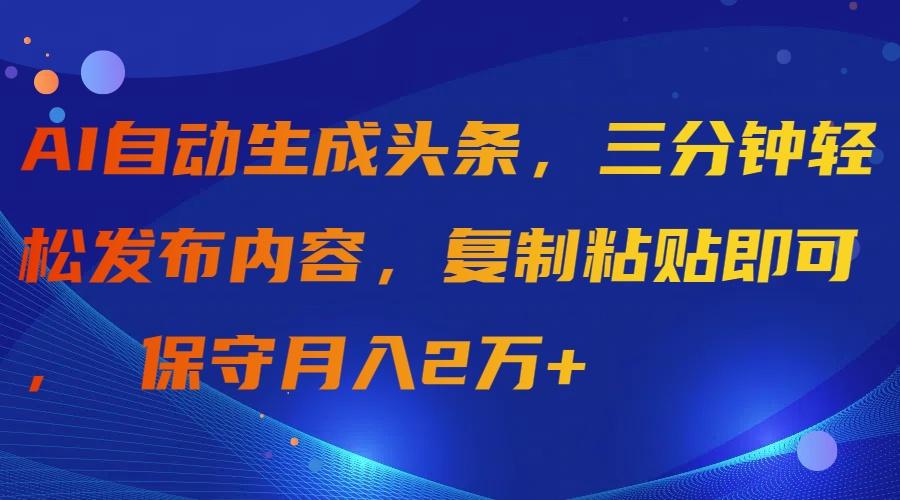 (9811期)AI自动生成头条，三分钟轻松发布内容，复制粘贴即可， 保守月入2万+-点子口袋网