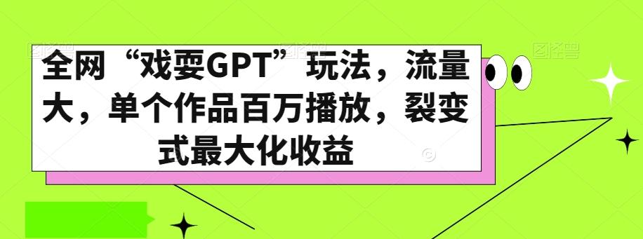 全网“戏耍GPT”玩法，流量大，单个作品百万播放，裂变式最大化收益【揭秘】-点子口袋网