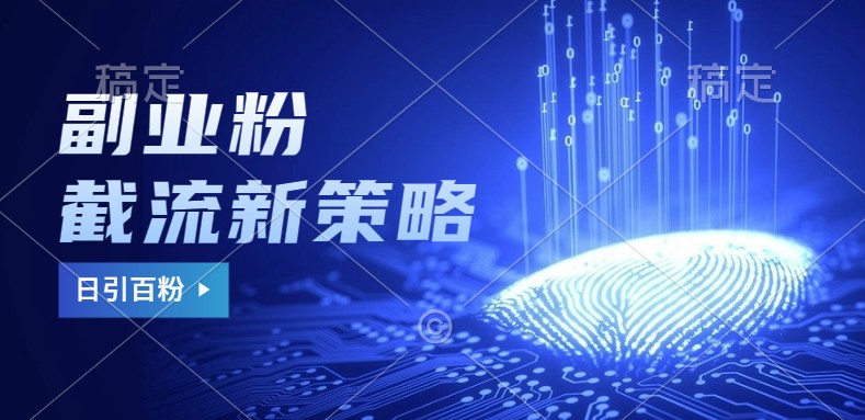 副业粉截流玩法与更新，不废号， 不封号。日引100+-点子口袋网