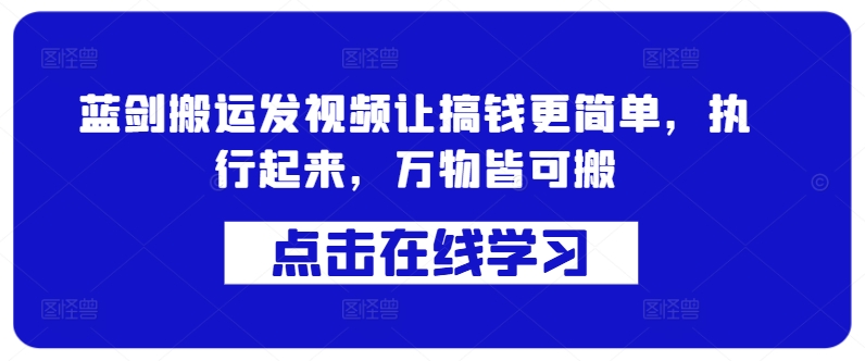 蓝剑搬运发视频让搞钱更简单，执行起来，万物皆可搬-点子口袋网