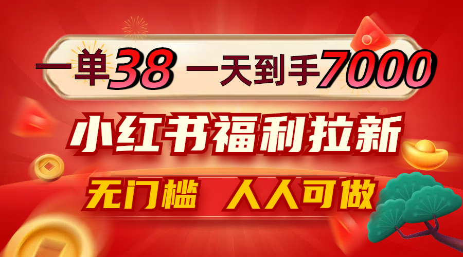 一单38，一天到手7000+，小红书福利拉新，0门槛人人可做-点子口袋网