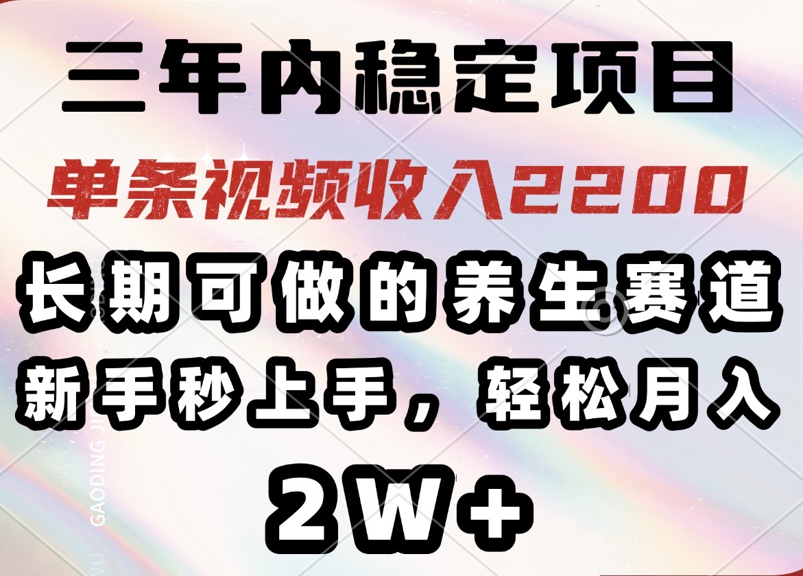 三年内稳定项目，长期可做的养生赛道，单条视频收入2200，新手秒上手，...-点子口袋网