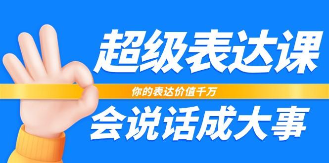 超级表达课，你的表达价值千万，会说话成大事(37节完整版)-点子口袋网