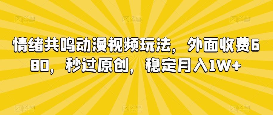 情绪共鸣动漫视频玩法，外面收费680，秒过原创，稳定月入1W+【揭秘】-点子口袋网