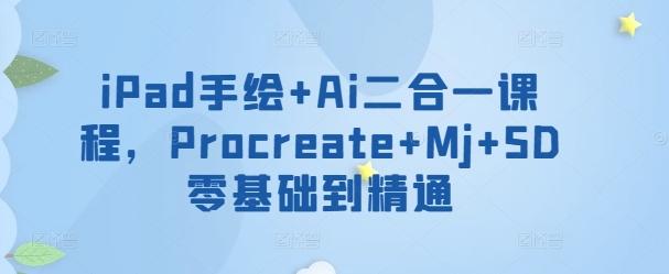 iPad手绘+Ai二合一课程，​Procreate+Mj+SD零基础到精通-点子口袋网