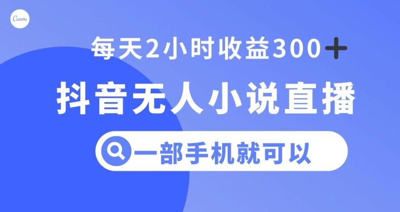 抖音无人小说直播，一部手机操作，日入300+【揭秘】-点子口袋网