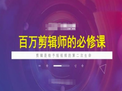 百万剪辑师必修课，剪辑是给予短视频的第二次生命-点子口袋网