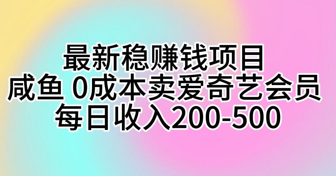 最新稳赚钱项目 咸鱼 0成本卖爱奇艺会员 每日收入200-500-点子口袋网