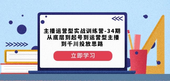 主播运营型实战训练营-第34期从底层到起号到运营型主播到千川投放思路-点子口袋网
