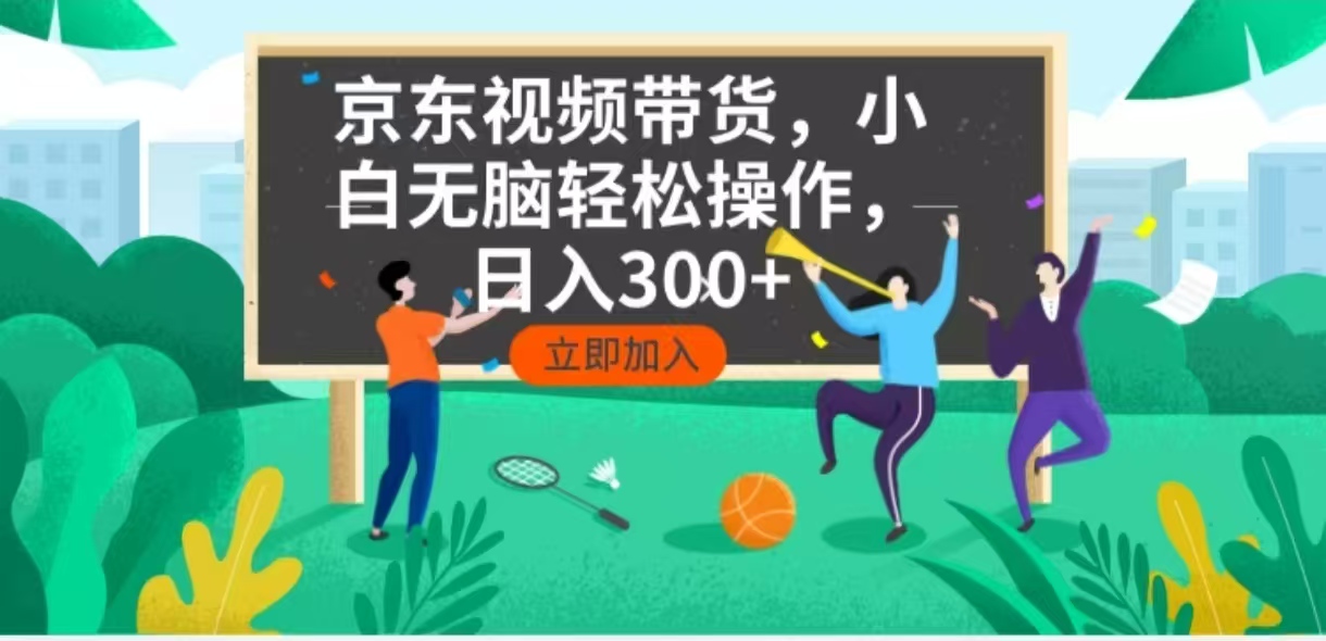 京东短视频带货，小白无脑操作，每天五分钟，轻松日入300+-点子口袋网